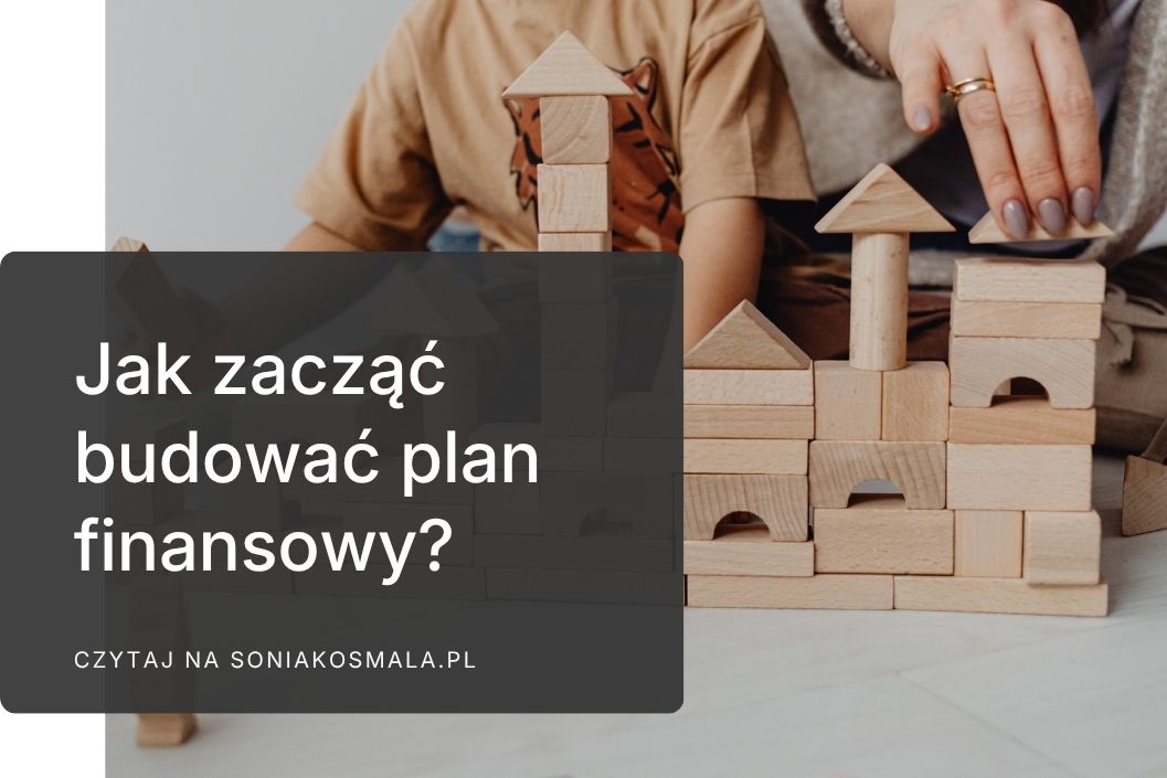 Plan finansowy – jak zacząć go&nbsp;budować, gdy&nbsp;do&nbsp;tej&nbsp;pory działało się spontanicznie?