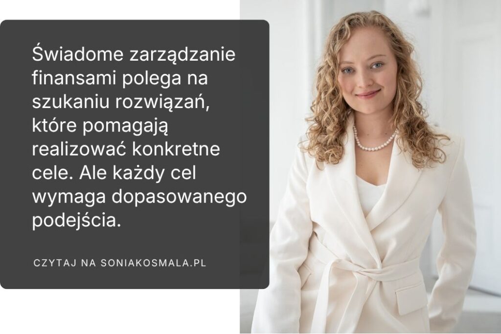 Świadome zarządzanie finansami polega właśnie na szukaniu rozwiązań, które pomagają realizować konkretne cele. Warto jednak pamiętać, że każdy cel finansowy wymaga nieco innego podejścia.