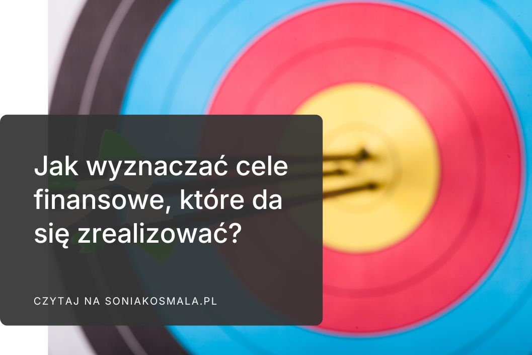 Jak wyznaczać cele finansowe, które da się zrealizować