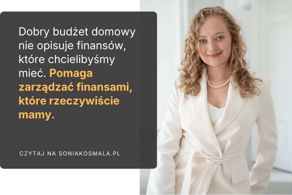 Dobry budżet domowy nie powinien opisywać finansów, które chcielibyśmy mieć. Powinien pomagać zarządzać finansami, które rzeczywiście mamy.